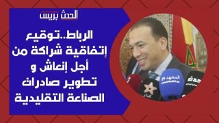 فيديو : الرباط..توقيع إتفاقية شراكة من أجل إنعاش و تطوير صادرات الصناعة التقليدية